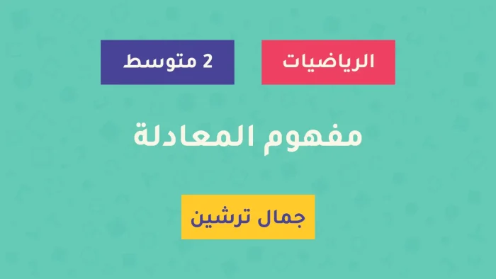 درس مفهوم المعادلة - السنة الثانية متوسط - الأستاذ جمال ترشين درس مفهوم المعادلة - السنة الثانية متوسط - الأستاذ جمال ترشين